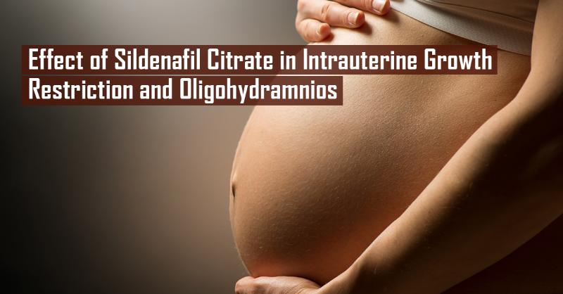 Sildenafil Citrate in the Treatment of Intrauterine Growth Restriction and Oligohydramnios