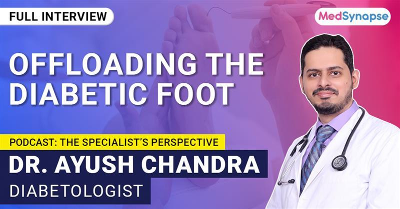 Offloading the Diabetic Foot with Dr. Ayush Chandra